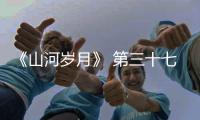 《山河岁月》 第三十七集 观察延安