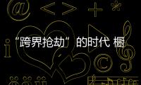 “跨界抢劫”的时代 橱柜企业怎样“防卫”？