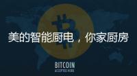 美的智能厨电，你家厨房的好帮手?