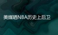美媒晒NBA历史上后卫正负值最高赛季排名	，亚历山大超越众多前辈
！