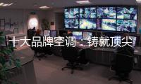 十大品牌空调�
：铸就顶尖实力 沉稳赢得市场