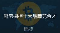 厨房橱柜十大品牌竞合才能占一席之地