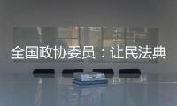 全国政协委员
：让民法典从纸面走进群众生活