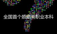 全国首个婚姻类职业本科，学些什么
？