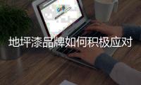 地坪漆品牌如何积极应对市场困境?
