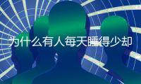 为什么有人每天睡得少却很精神�？科学家发现“短睡基因”
