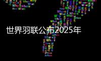 世界羽联公布2025年“强制参赛球员”名单，国羽共8人9对在列