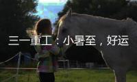 三一重工
：小暑至，好运“暑”不胜“暑”