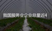我国服务业企业总量近4700万