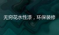 无穷花水性漆
	，环保装修护健康