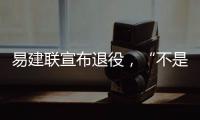 易建联宣布退役，“不是结束而是新的开始”