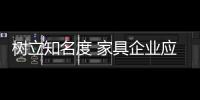 树立知名度 家具企业应内修制度、外练营销