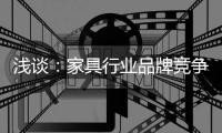 浅谈
：家具行业品牌竞争之三大要点