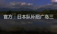 官方：日本队补招广岛三箭22岁中场田中聪参加东亚杯