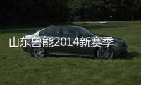 山东鲁能2014新赛季目标三线突破 欲全面超越恒大