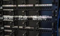 张琳
：北京“眼镜哥” 深藏身与名