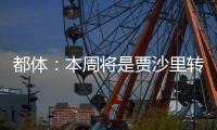 都体�：本周将是贾沙里转会米兰的关键一周，他在全力推动交易
