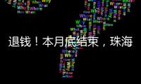 退钱
！本月底结束�，珠海人抓紧
！