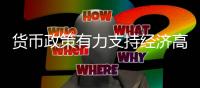 货币政策有力支持经济高质量发展