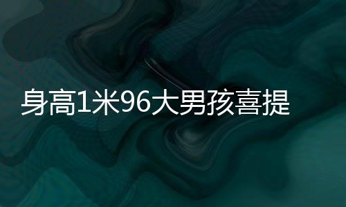 ”“周子聪身高1.96米