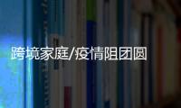 跨境家庭/疫情阻团圆 视频解思念