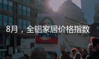 8月，全铝家居价格指数止跌回升