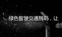 　绿色智慧交通照明，让安全温馨伴您随行