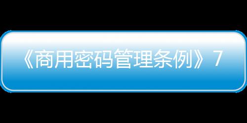 将完善商用密码管理体制