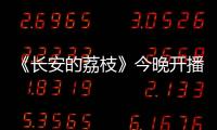 《长安的荔枝》今晚开播	！这一口�，凭什么让全网疯狂	？