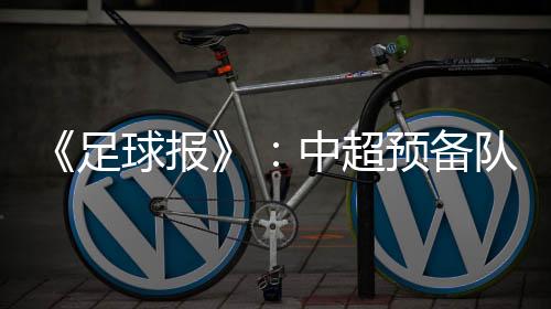 中超预备队联赛取消成为定局