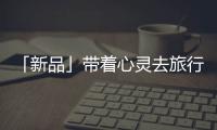 「新品」带着心灵去旅行，一站打卡国家地理同款“自然”美景