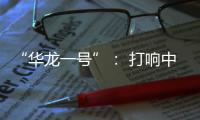 “华龙一号”： 打响中国自主三代核电品牌
