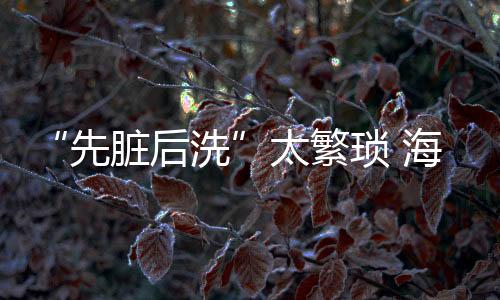先脏后洗并不能解决清洗问题