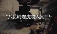 “八达岭老虎咬人案”9年后：女儿仍未得到父亲的原谅