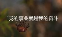 “党的事业就是我的奋斗方向”