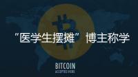 “医学生摆摊”博主称学校要求删视频�，校方否认
！将妥善处理