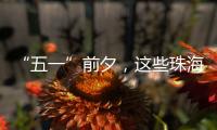 “五一”前夕，这些珠海“城市美容师”收获节日祝福→