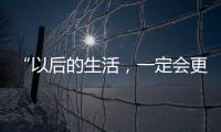 “以后的生活

，一定会更好	！”(亲历者说)