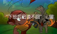 “下班后已读不回”�：留下的留学生，重新打量工作与生活