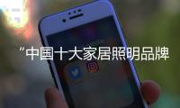 “中国十大家居照明品牌”雷士照明照亮你的美