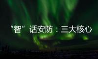 “智”话安防：三大核心保障生活安全