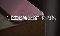 “此生必驾公路”即将恢复通车�！