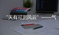 “天有可测风云”——气象大数据告诉你风云如何测得准