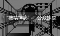 “被精神病”
：公众焦虑中的认知分歧