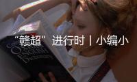 “赣超”进行时丨小编小编，我们要回看！