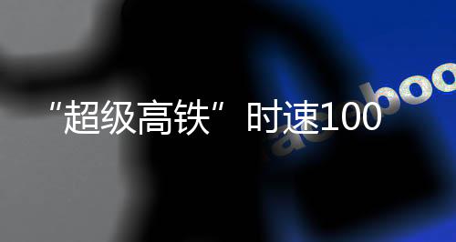 这条超级高铁即将启动测试