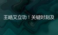 王皓又立功
！关键时刻及时点醒林诗栋，在决胜局杀疯了，惊险晋级