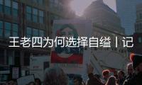 王老四为何选择自缢丨记者手记