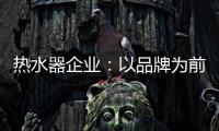 热水器企业：以品牌为前提进行诚信促销