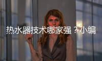 热水器技术哪家强
？小编说做好“六要”